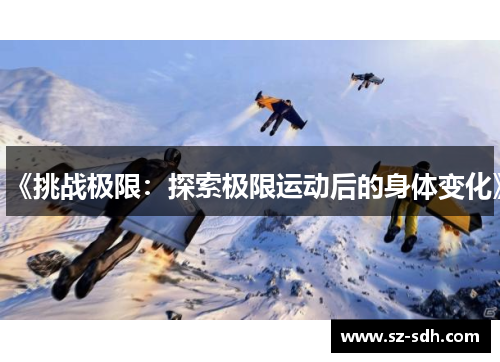 《挑战极限：探索极限运动后的身体变化》